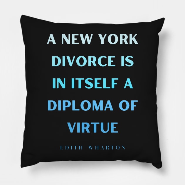 Edith Wharton quote: A New York divorce is in itself a diploma of virtue Pillow by artbleed