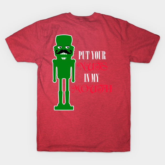 Discover Put Your Nuts in My Mouth, Funny Nutcracker - Put Your Nuts In My Mouth - T-Shirt