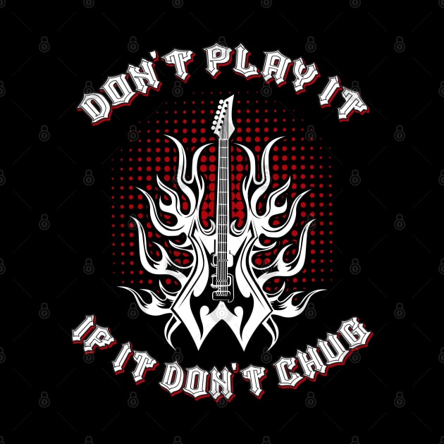 Don't Play It If It Don't Chug Metal Music fun by Gothic Rose Designs