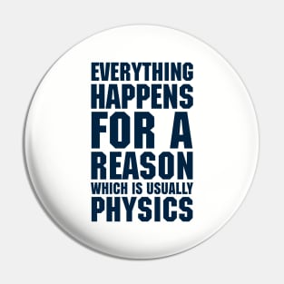 EVERYTHING HAPPENS FOR A REASON WHICH IS USUALLY PHYSICS Pin