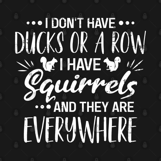 I Don't Have Ducks Or A Row I have Squirrels by angel