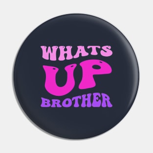 whats up brother Pin