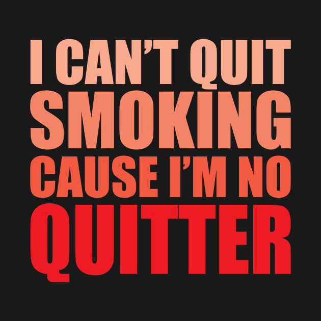 I Cant Quit Smoking Cause Im No Quitter by WIZECROW