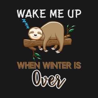 WAKE ME UP WHEN WINTER IS OVER Funny Gift T-Shirt