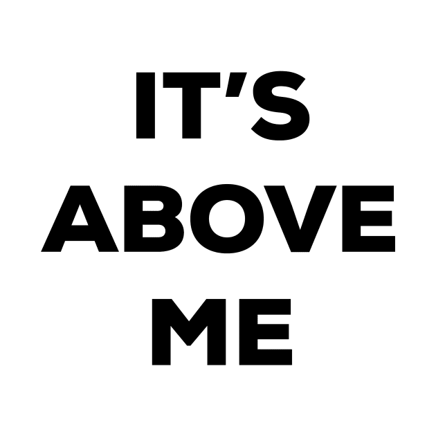 It's Above Me (black text v1) by A Mango Tees