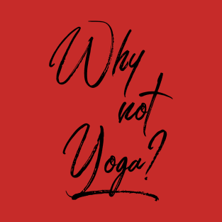 Why Not Yoga T-Shirt T-Shirt