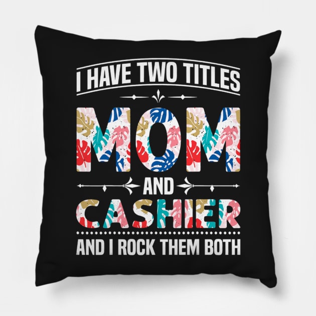 I Have Two Titles Mom And Cashier And I Rock Them Both Pillow by FogHaland86