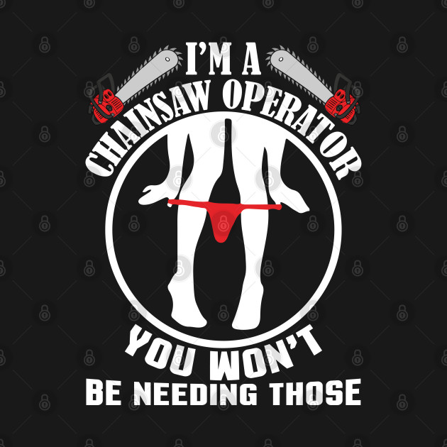 I'M A Chainsaw  Operator YOU WON'T by Tee-hub