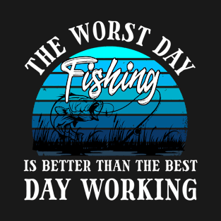 the worst day fishing is better than the best day working T-Shirt