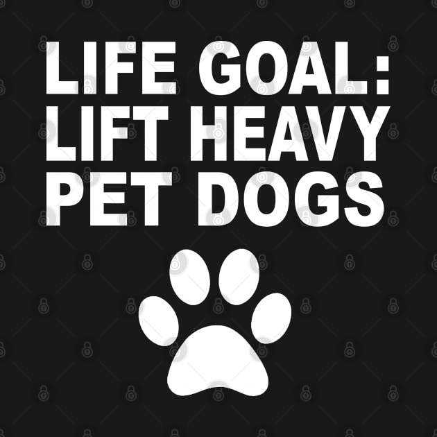 Life Goal Lift Heavy Pet Dogs Weightlifters Gift by amitsurti