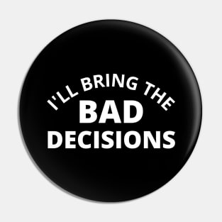 I'll Bring The Bad Decisions. Funny Friends Drinking Design For The Party Lover. White Pin