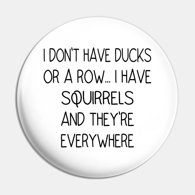 I Don't Have Ducks Or A Row, I Have Squirrels Pin by Ghani Store
