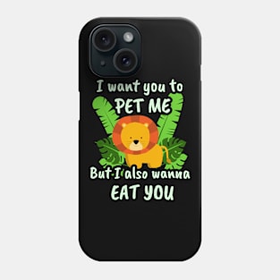 🦁 I Want You to Pet Me, but I Also Wanna Eat You Phone Case