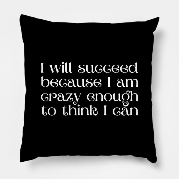 I will succeed because I am crazy enough to think I can Pillow by UnCoverDesign