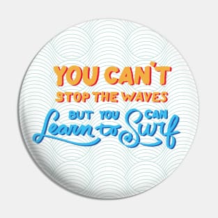 You can't stop the waves but you can learn to surf Pin