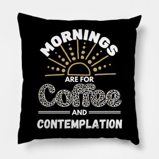 Mornings are for Coffee and Contemplation Pillow