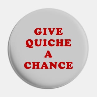 Give Quiche a Chance Pin