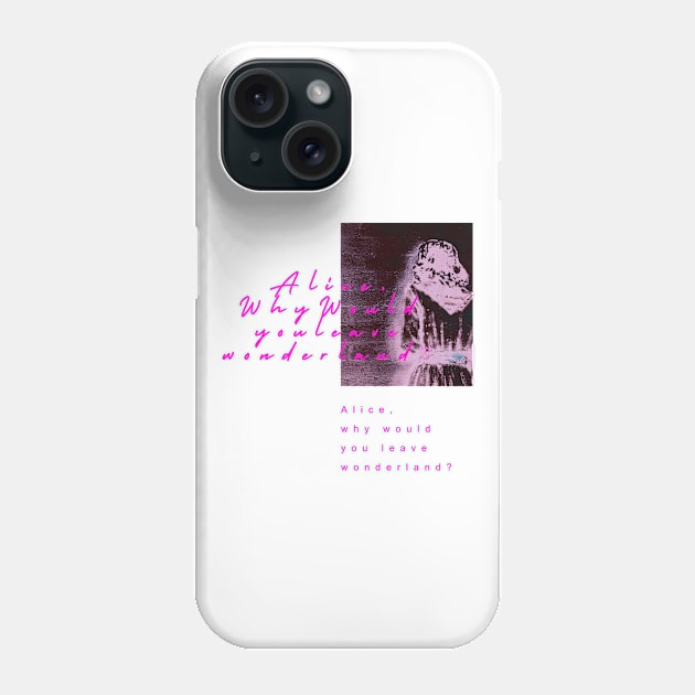 Alice,why would you leave wonderland? Phone Case by Musers Apparel