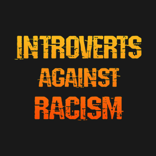 Introverts against racism. Introverted but will fight racists. So bad even introverts come out to protest. End white supremacy. Anti-racist. Systemic racism. Race equality, justice T-Shirt