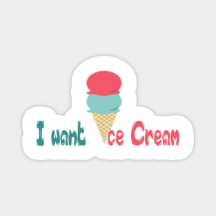 I want Ice Cream T Shirts - Funny Summer T Shirt - Funny Gifts Ice Cream Magnet