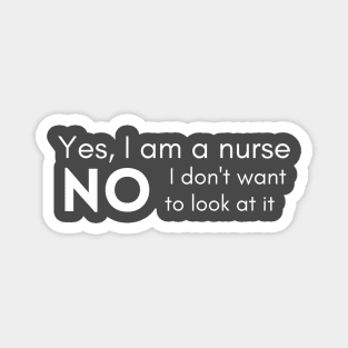 yes I am a nurse no I don't want to look at it Magnet