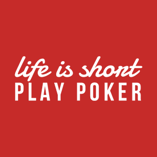 Life Is Short Play Poker, Card Player Shirt T-Shirt