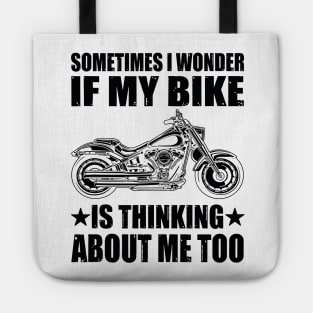Cool Motorcycle Design,SOMETIMES I WONDER IF MY BIKE IS THINKING ABOUT ME TOO Tote