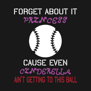 Forget About It Princess Cause Even Cinderella Ain T Getting To This Ball 51 T-Shirt