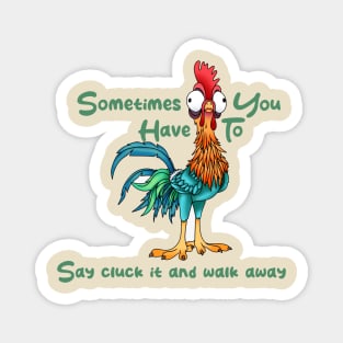 Rooster Humor Sometimes You Just Have To Say Cluck It And Walk Away Magnet