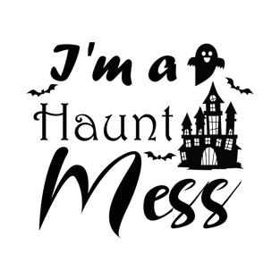 I'm A Haunt Mess T-Shirt