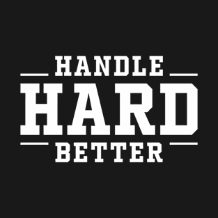 Handle Hard Better Inspirational Quote T-Shirt