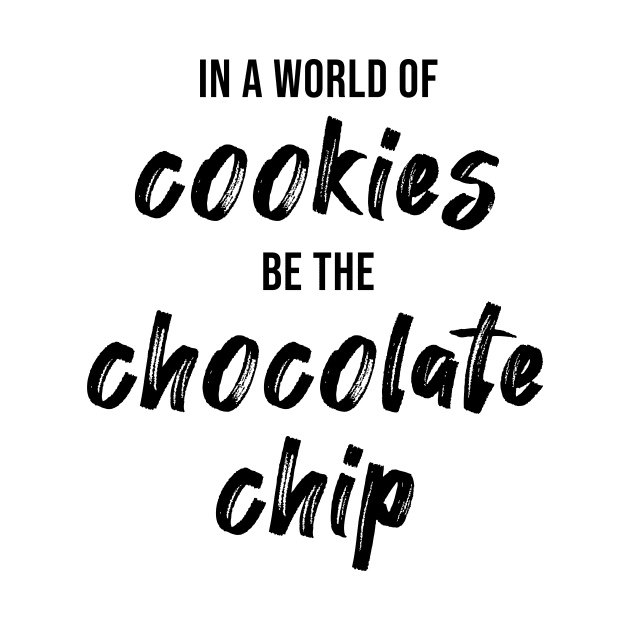 In a World of Cookies Be The Chocolate Chip by quoteee