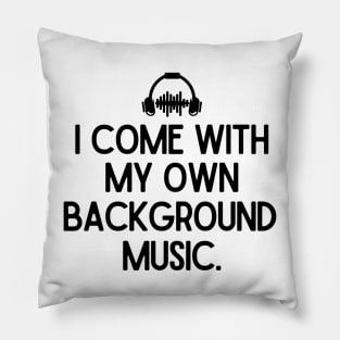 I come with my own background music. Pillow