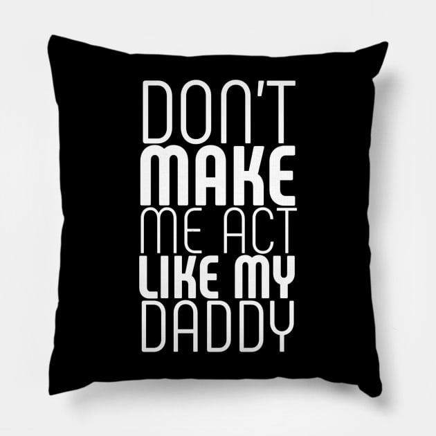Don't make me act like my daddy Pillow by Ranumee