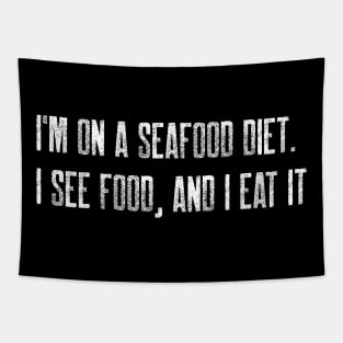 I'm on a seafood diet. I see food, and I eat it Tapestry