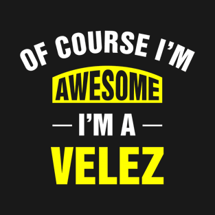 Of Course I'm Awesome, I'm A Velez, Velez Family Name T-Shirt