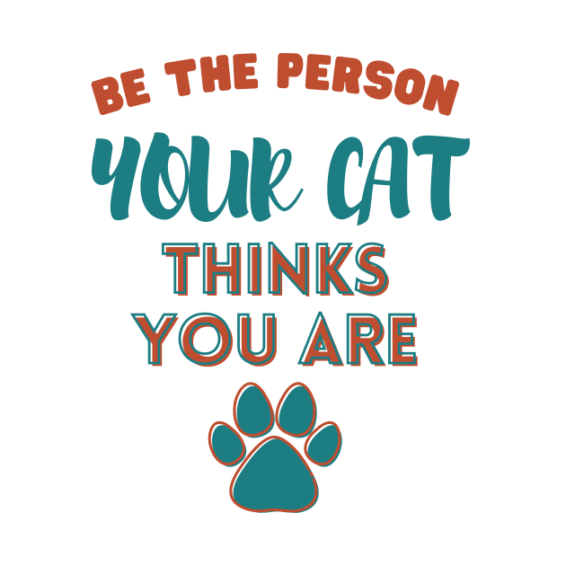 Be the person your cat thinks you are by Yula Creative