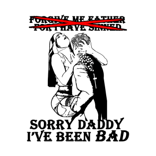 Sorry daddy, I've been BAD T-Shirt