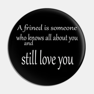 A friend is someone who knows all about you Pin