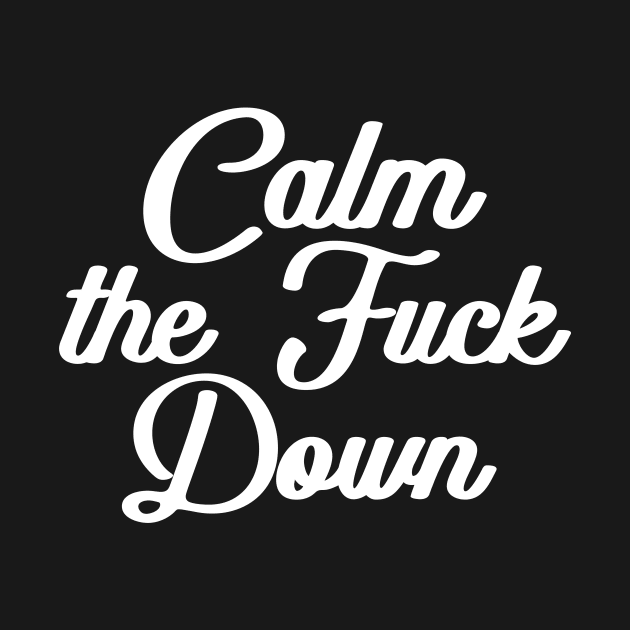 Calm the Fuck Down by epiclovedesigns