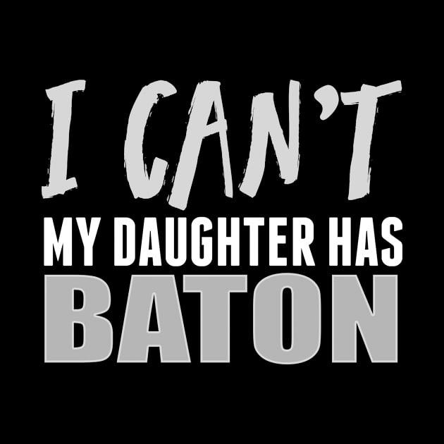 I Can't My Daughter Has Baton Twirling Majorette Twirler Mom product by nikkidawn74