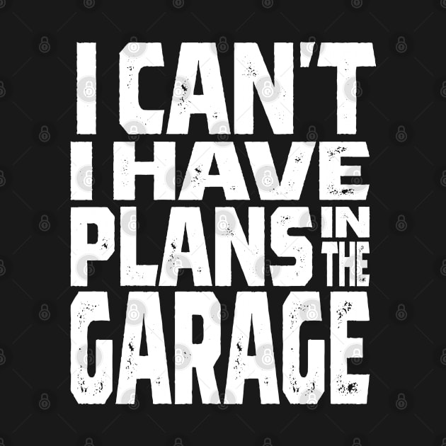 I Cant I Have Plans In The Garage Car Mechanic Design Print by cidolopez