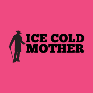 Ice Cold Mother T-Shirt