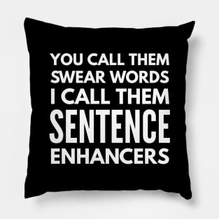 You Call Them Swear Words I Call Them Sentence Enhancers - Funny Sayings Pillow