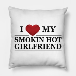 Boyfriend - I love my smokin hot girlfriend Pillow