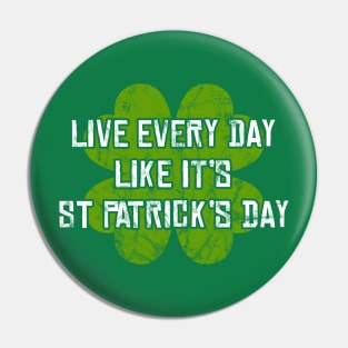 Live Every Day Like It's St Patrick's Day Pin