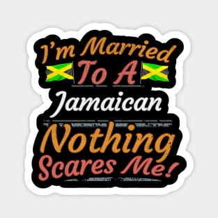 I'm Married To A Jamaican Nothing Scares Me - Gift for Jamaican From Jamaica Americas,Caribbean, Magnet