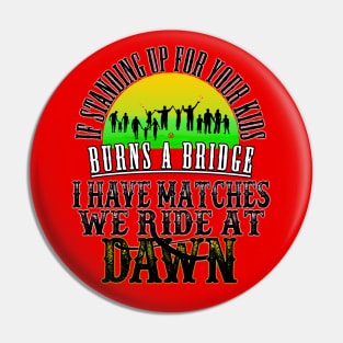 If Standing Up for Your Kids Burns a Bridge, I have Matches, We ride At Dawn Pin