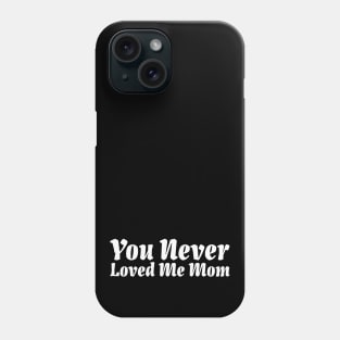 You Never Loved Me Mom meme saying Phone Case