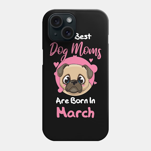 The Best Dog Moms Are Born In March Phone Case by medrik